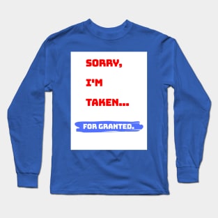 Sorry, I'm taken... For granted. Long Sleeve T-Shirt